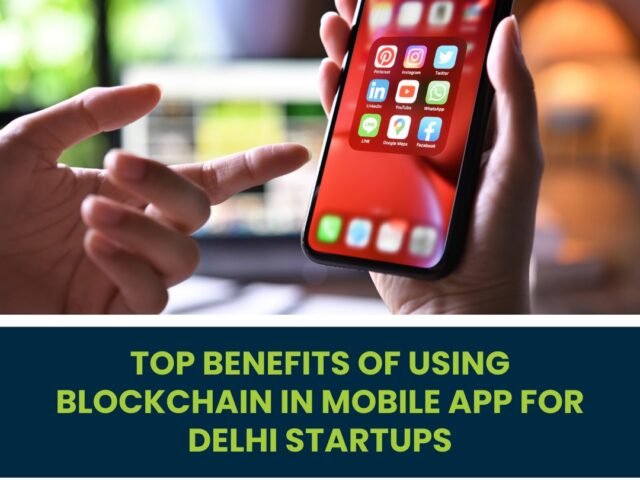 Top Benefits of Using Blockchain in Mobile Apps for Delhi Startups