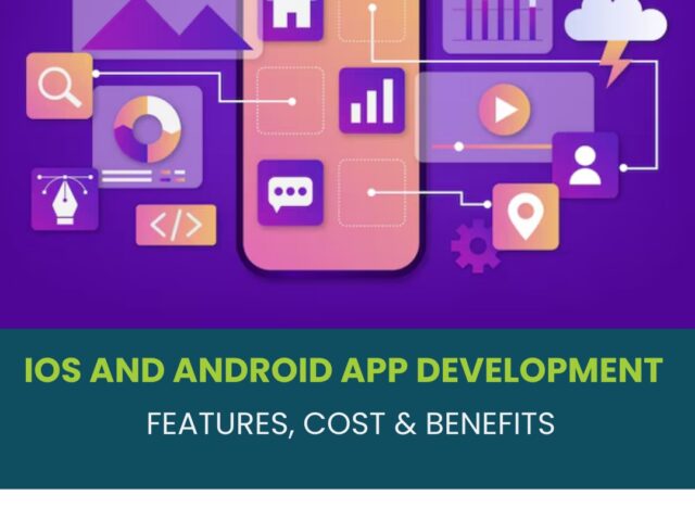 iOS and Android App Development: Features, Cost & Benefits